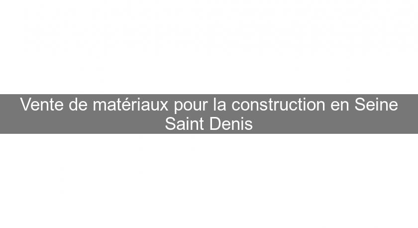 Vente de matériaux pour la construction en Seine Saint Denis Vente de matériaux pour la construction en Seine Saint Denis