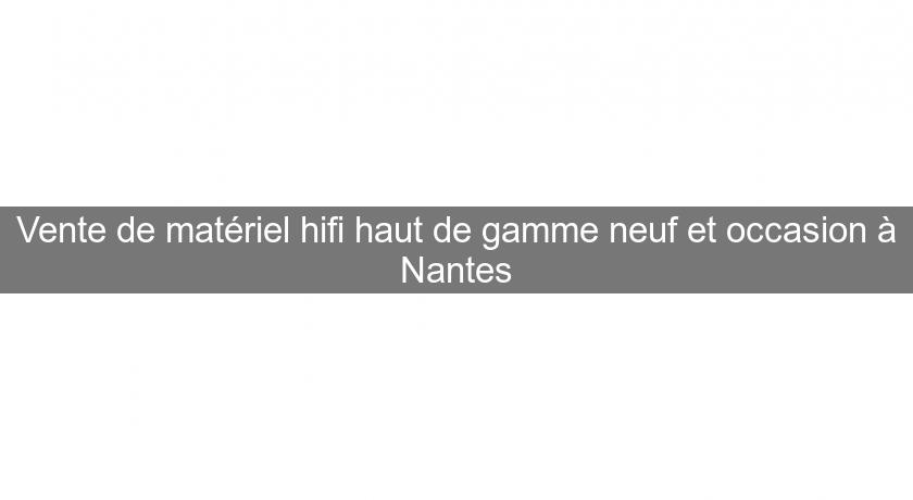 Vente de matériel hifi haut de gamme neuf et occasion à Nantes Vente de matériel hifi haut de gamme neuf et occasion à Nantes