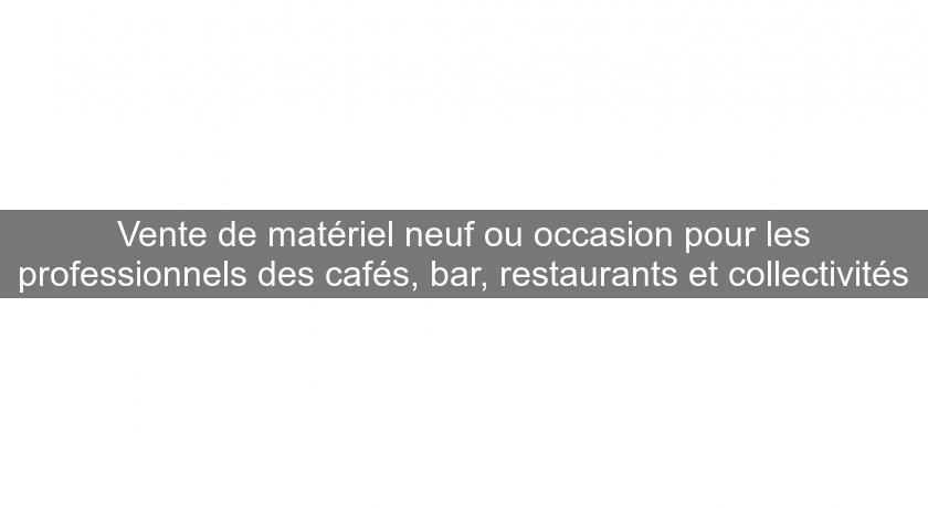 Vente de matériel neuf ou occasion pour les professionnels des cafés, bar, restaurants et collectivités