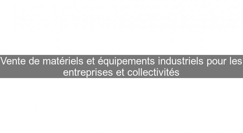 Vente de matériels et équipements industriels pour les entreprises et collectivités Vente de matériels et équipements industriels pour les entreprises et collectivités