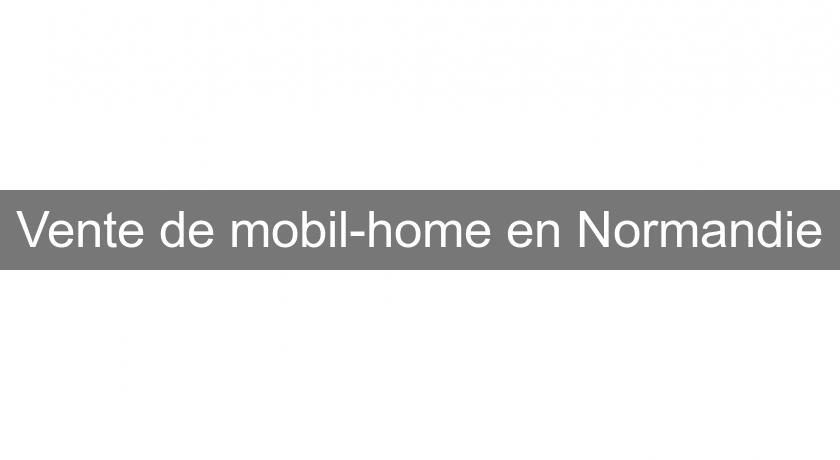 Vente de mobil-home en Normandie
