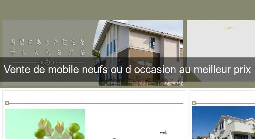 Vente de mobile neufs ou d'occasion au meilleur prix Vente de mobile neufs ou d'occasion au meilleur prix