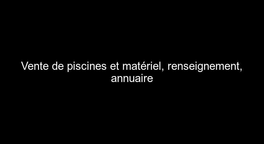 Vente de piscines et matériel, renseignement, annuaire