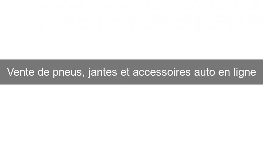 Vente de pneus, jantes et accessoires auto en ligne