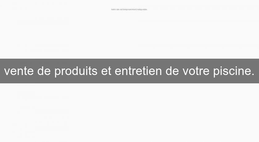 vente de produits et entretien de votre piscine. vente de produits et entretien de votre piscine.