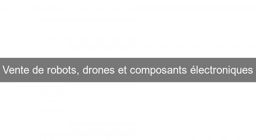 Vente de robots, drones et composants électroniques Vente de robots, drones et composants électroniques
