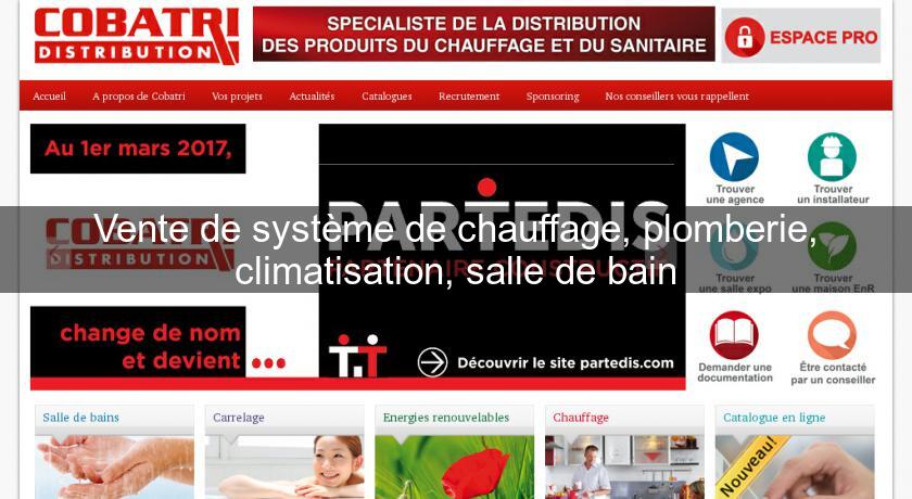 Vente de système de chauffage, plomberie, climatisation, salle de bain Vente de système de chauffage, plomberie, climatisation, salle de bain