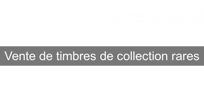 Vente de timbres de collection rares