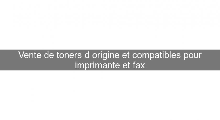 Vente de toners d'origine et compatibles pour imprimante et fax Vente de toners d'origine et compatibles pour imprimante et fax