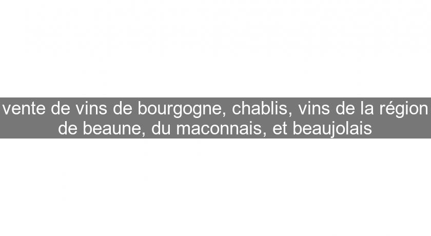 vente de vins de bourgogne, chablis, vins de la région de beaune, du maconnais, et beaujolais