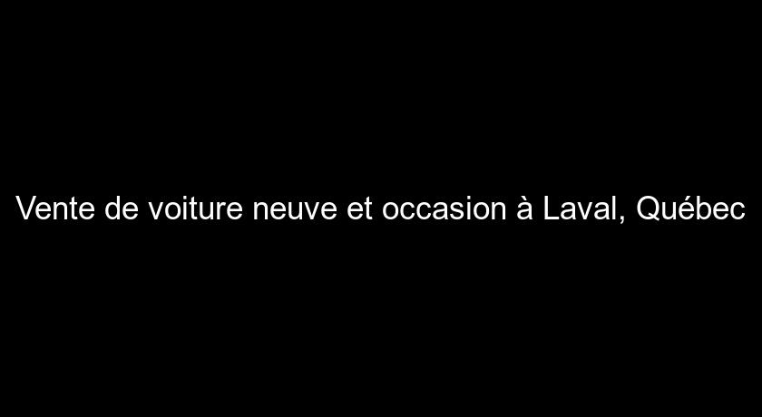 Vente de voiture neuve et occasion à Laval, Québec