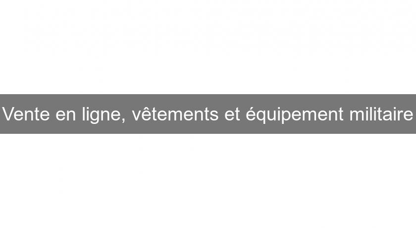 Vente en ligne, vêtements et équipement militaire