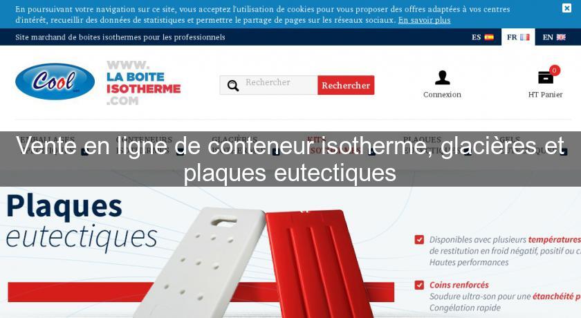 Vente en ligne de conteneur isotherme, glacières et plaques eutectiques