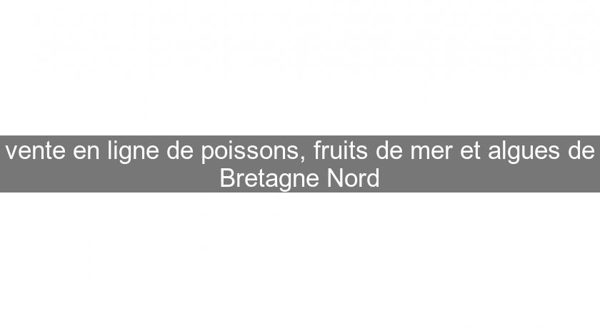 vente en ligne de poissons, fruits de mer et algues de Bretagne Nord vente en ligne de poissons, fruits de mer et algues de Bretagne Nord
