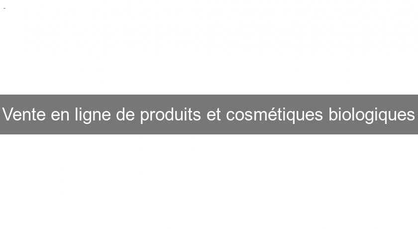 Vente en ligne de produits et cosmétiques biologiques Vente en ligne de produits et cosmétiques biologiques