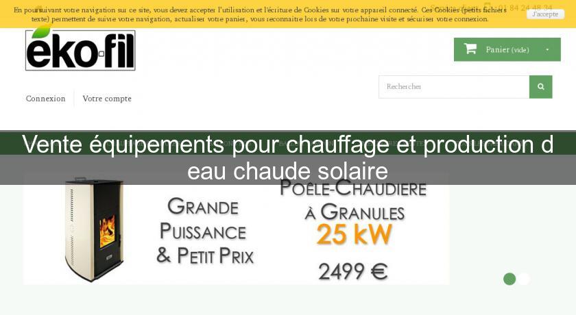 Vente équipements pour chauffage et production d'eau chaude solaire Vente équipements pour chauffage et production d'eau chaude solaire