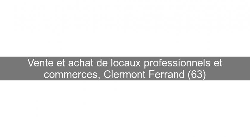 Vente et achat de locaux professionnels et commerces, Clermont Ferrand (63) Vente et achat de locaux professionnels et commerces, Clermont Ferrand (63)