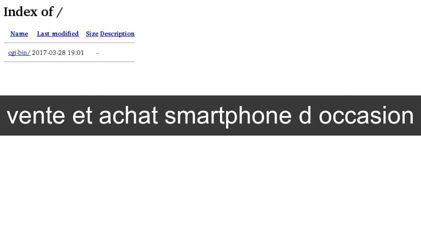 vente et achat smartphone d'occasion vente et achat smartphone d'occasion