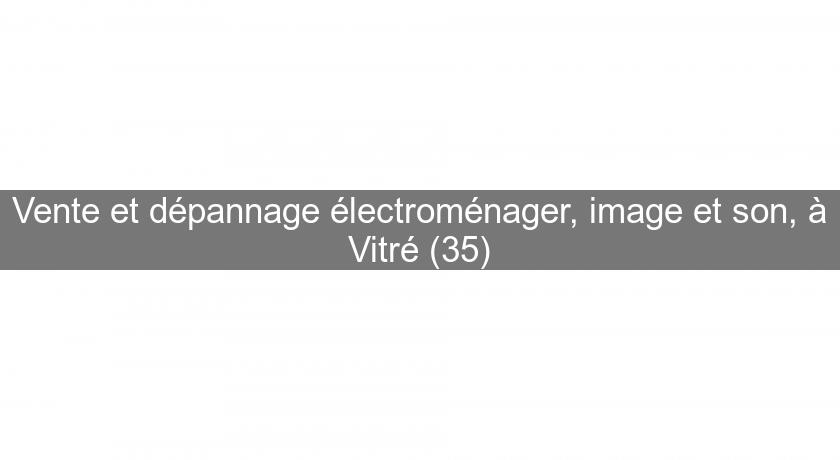 Vente et dépannage électroménager, image et son, à Vitré (35) Vente et dépannage électroménager, image et son, à Vitré (35)