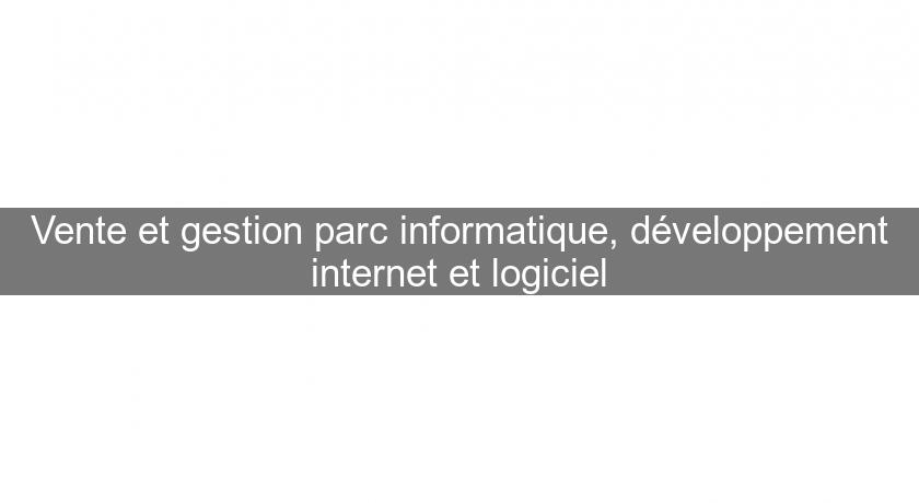 Vente et gestion parc informatique, développement internet et logiciel