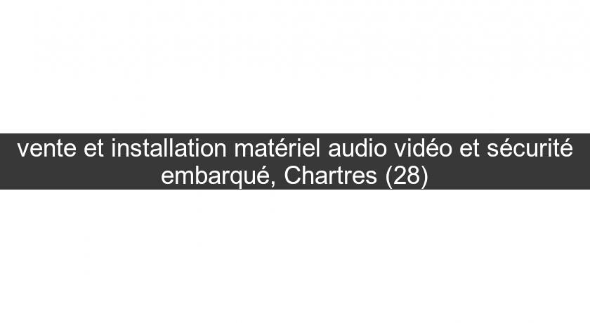 vente et installation matériel audio vidéo et sécurité embarqué, Chartres (28) vente et installation matériel audio vidéo et sécurité embarqué, Chartres (28)