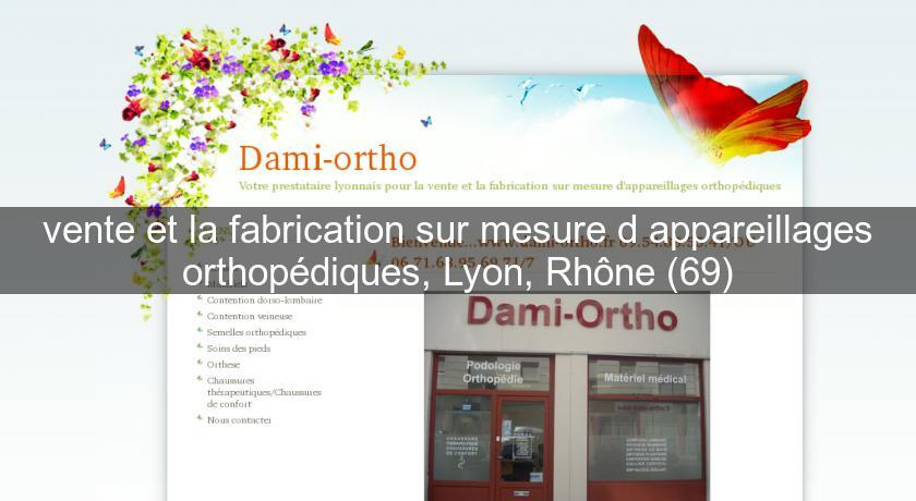 vente et la fabrication sur mesure d'appareillages orthopédiques, Lyon, Rhône (69) vente et la fabrication sur mesure d'appareillages orthopédiques, Lyon, Rhône (69)