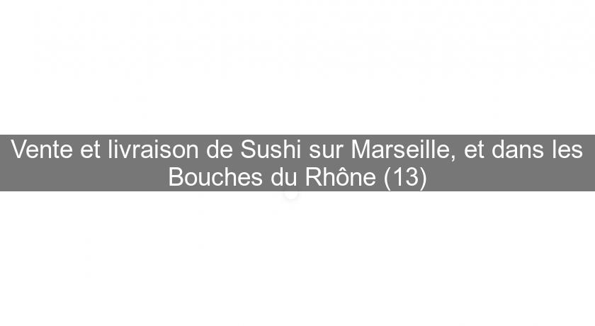 Vente et livraison de Sushi sur Marseille, et dans les Bouches du Rhône (13)