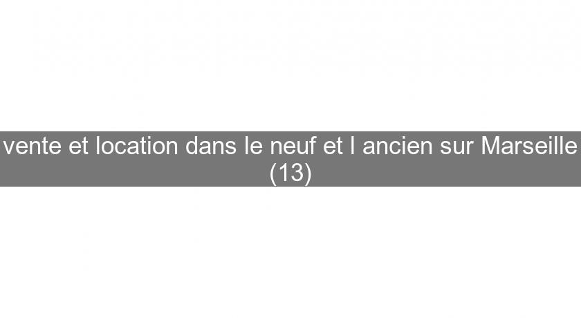 vente et location dans le neuf et l'ancien sur Marseille (13)