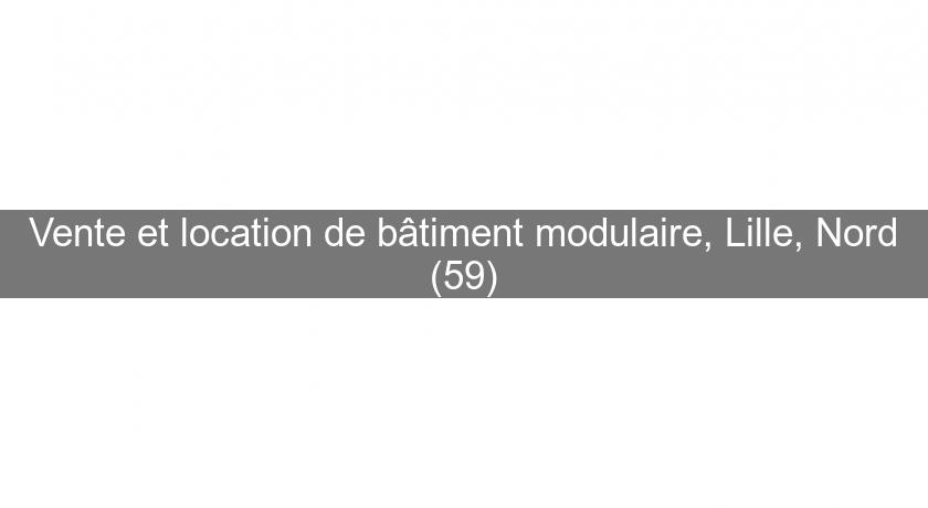 Vente et location de bâtiment modulaire, Lille, Nord (59) Vente et location de bâtiment modulaire, Lille, Nord (59)