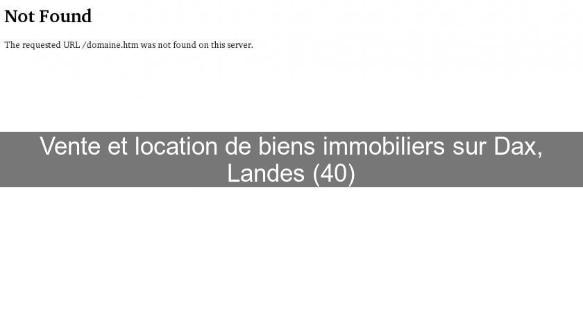 Vente et location de biens immobiliers sur Dax, Landes (40) Vente et location de biens immobiliers sur Dax, Landes (40)