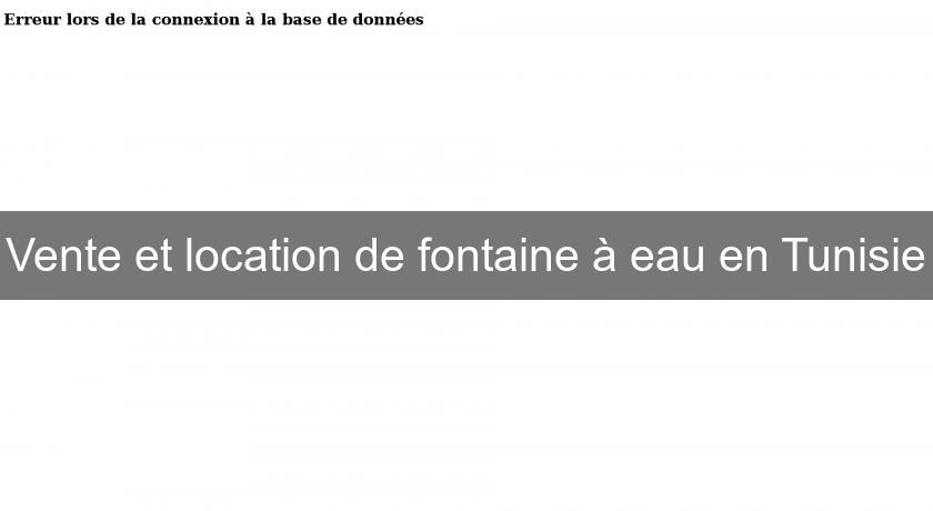 Vente et location de fontaine à eau en Tunisie