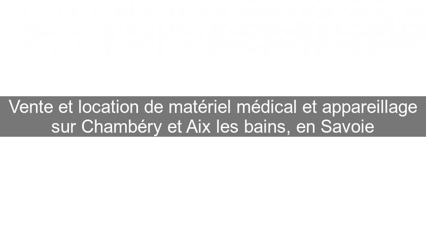 Vente et location de matériel médical et appareillage sur Chambéry et Aix les bains, en Savoie