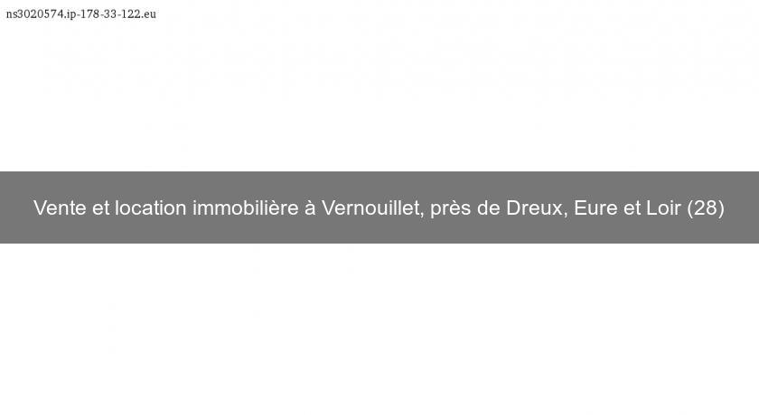 Vente et location immobilière à Vernouillet, près de Dreux, Eure et Loir (28)