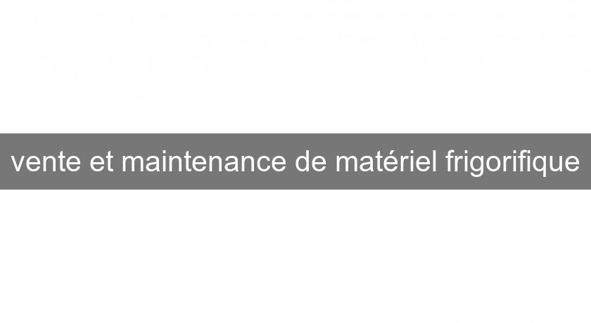 vente et maintenance de matériel frigorifique vente et maintenance de matériel frigorifique