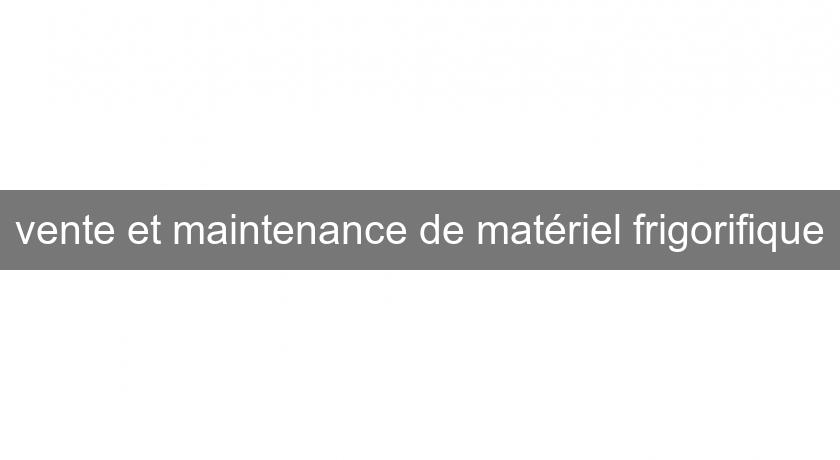 vente et maintenance de matériel frigorifique