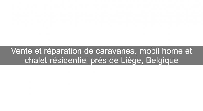 Vente et réparation de caravanes, mobil home et chalet résidentiel près de Liège, Belgique Vente et réparation de caravanes, mobil home et chalet résidentiel près de Liège, Belgique