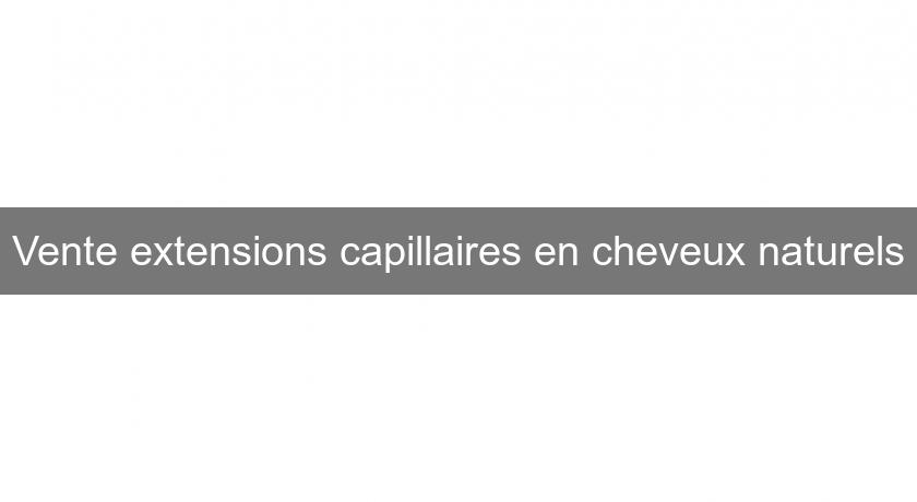 Vente extensions capillaires en cheveux naturels Vente extensions capillaires en cheveux naturels
