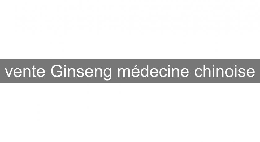 vente Ginseng médecine chinoise vente Ginseng médecine chinoise