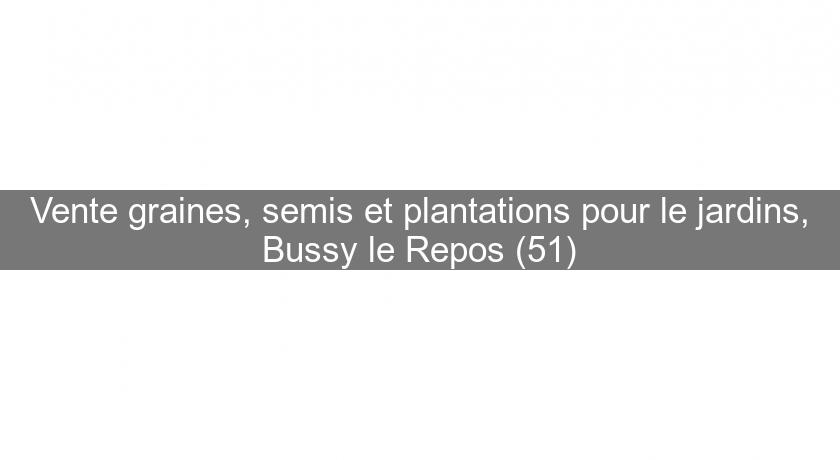 Vente graines, semis et plantations pour le jardins, Bussy le Repos (51)