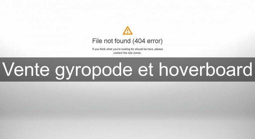Vente gyropode et hoverboard Vente gyropode et hoverboard