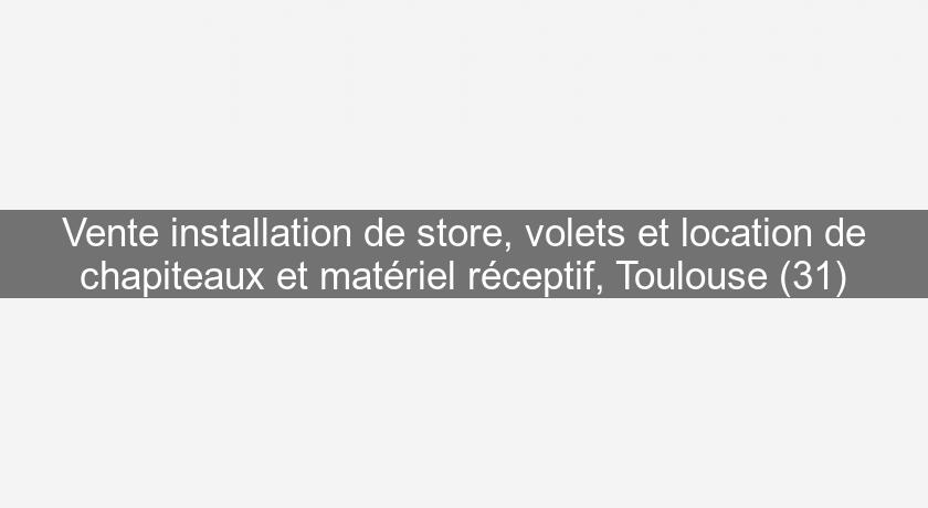 Vente installation de store, volets et location de chapiteaux et matériel réceptif, Toulouse (31)