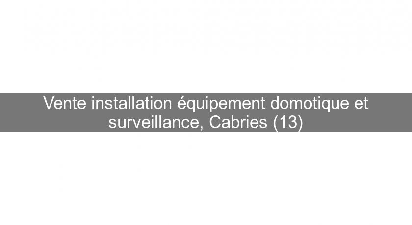 Vente installation équipement domotique et surveillance, Cabries (13)