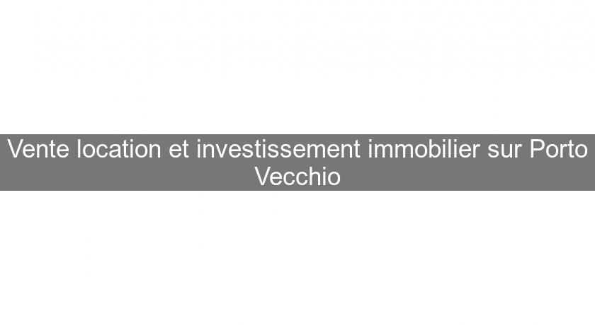 Vente location et investissement immobilier sur Porto Vecchio Vente location et investissement immobilier sur Porto Vecchio