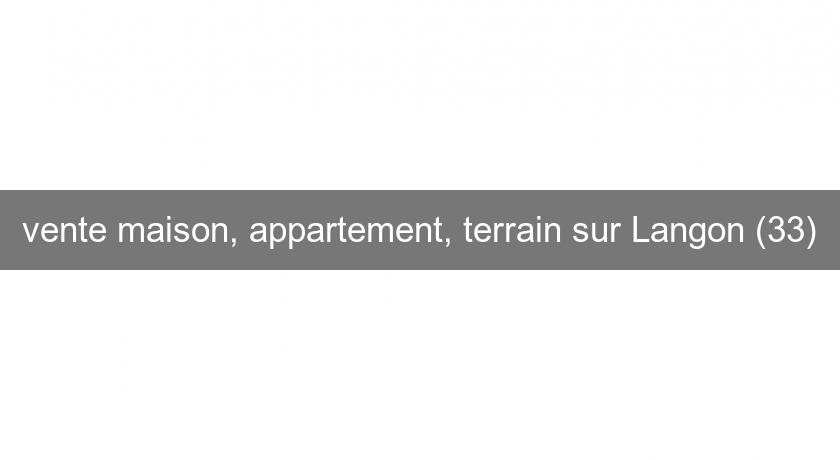 vente maison, appartement, terrain sur Langon (33) vente maison, appartement, terrain sur Langon (33)