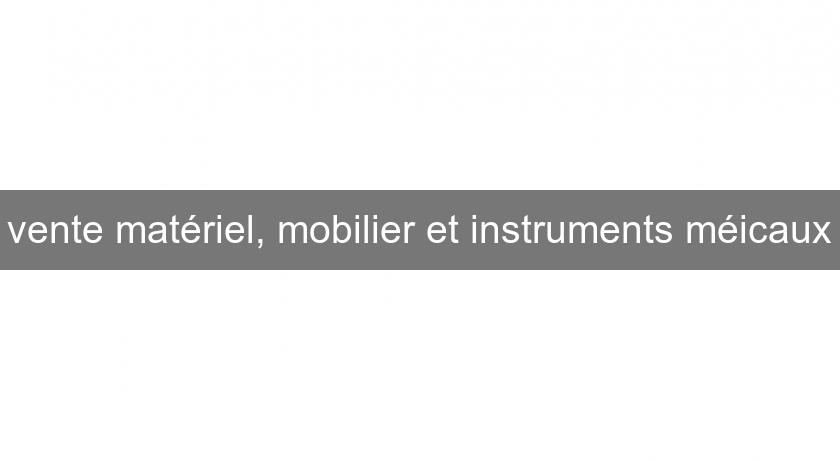 vente matériel, mobilier et instruments méicaux vente matériel, mobilier et instruments méicaux