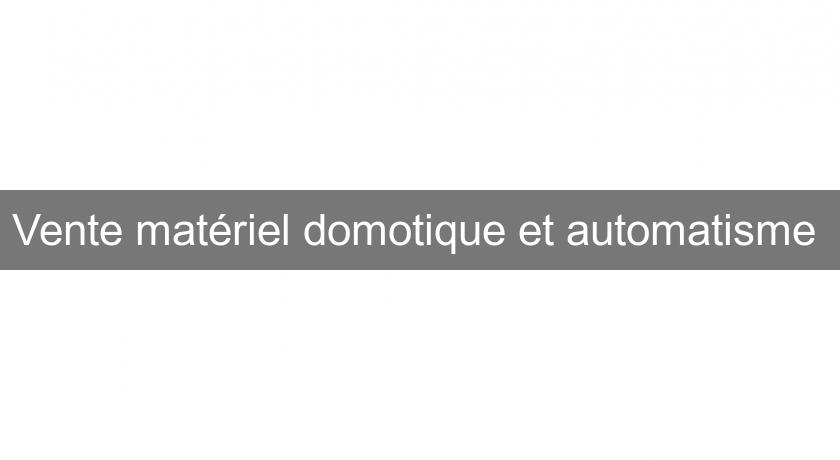 Vente matériel domotique et automatisme 