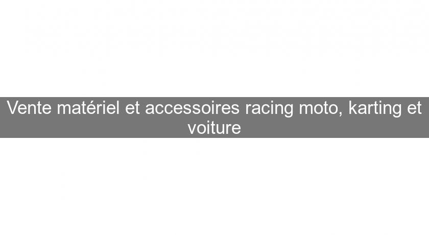 Vente matériel et accessoires racing moto, karting et voiture