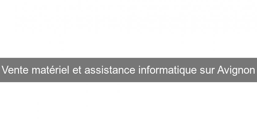 Vente matériel et assistance informatique sur Avignon