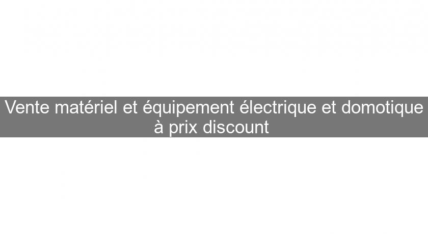 Vente matériel et équipement électrique et domotique à prix discount Vente matériel et équipement électrique et domotique à prix discount