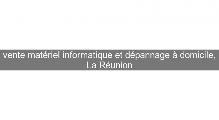 vente matériel informatique et dépannage à domicile, La Réunion